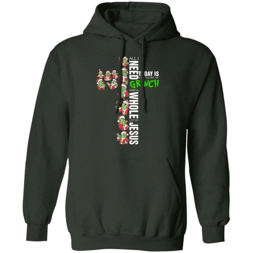 All I Need Today A Little Grinch And A Whole Lot Of Jesus Hoodie Funny Gift