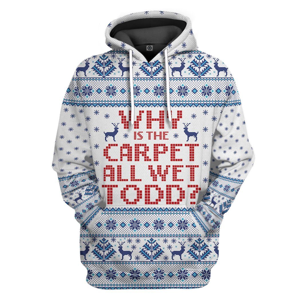 Why Is The Carpet All Wet Todd National Lampoons Christmas Vacation Ugly Sweater All Over Print T-Shirt Hoodie Fan Gifts Idea