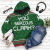You Serious Clark Green National Lampoons Christmas Vacation Ugly Sweater All Over Print T-Shirt Hoodie Fan Gifts Idea 13