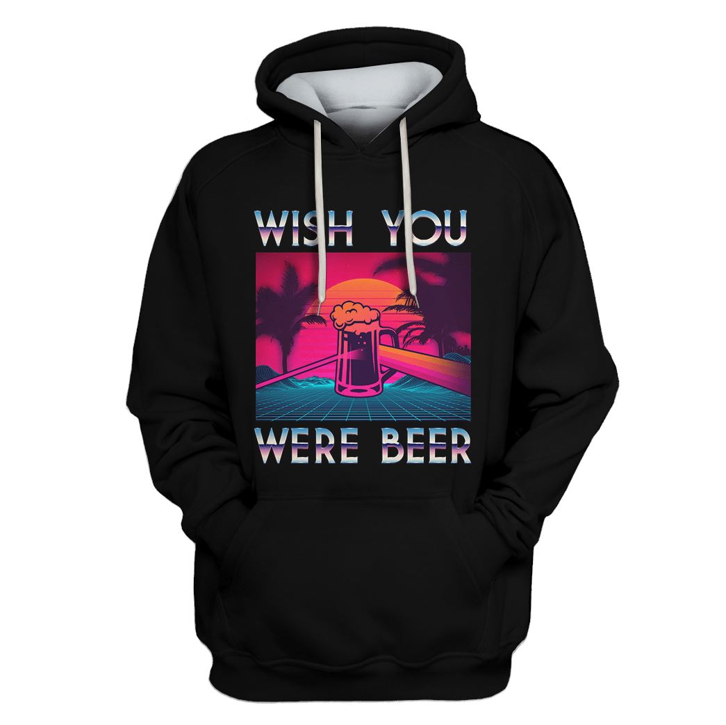 Wish You Were Beer Custom Hoodies Apparel