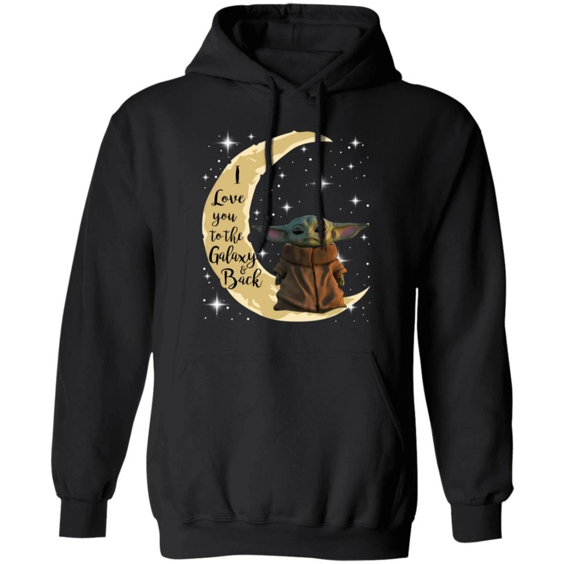 Baby Yoda Hoodie I Love You To The Galaxy And Back Hoodie Lovely Gift