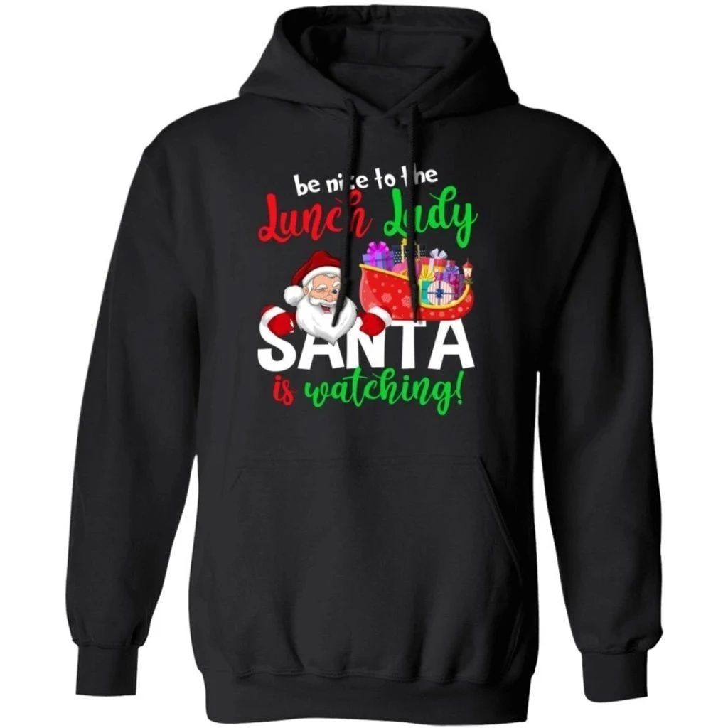 Christmas Hoodie Be Nice To The Lunch Lady Santa Is Watching Xmas Gift