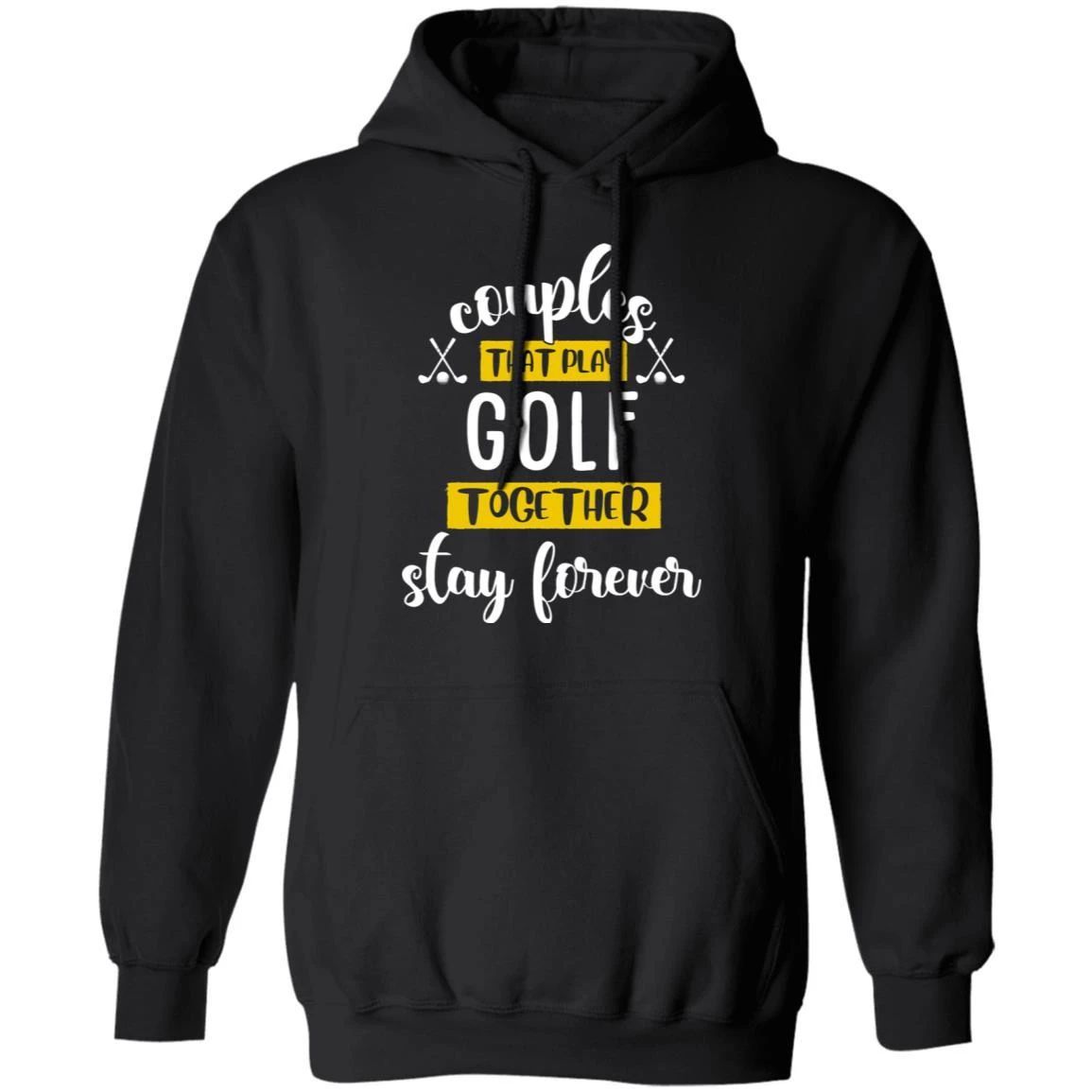 Couples That Play Golf Together Stay Forever Hoodie Couples Hoodie