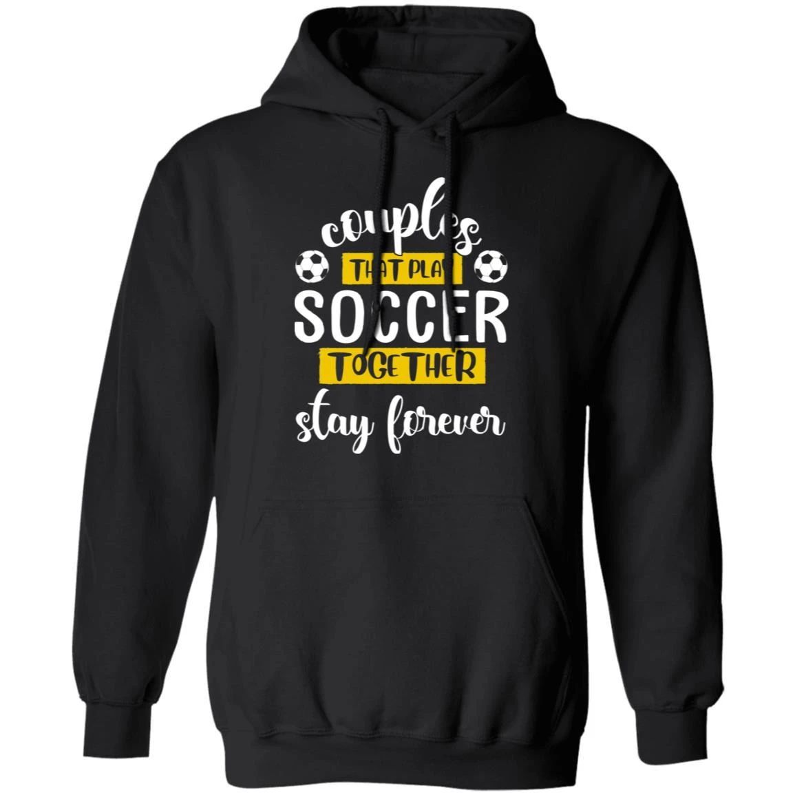 Couples That Play Soccer Together Stay Forever Hoodie Couples Hoodie