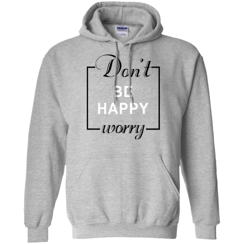 Don’t Be Happy Worry Hoodie Funny Gift