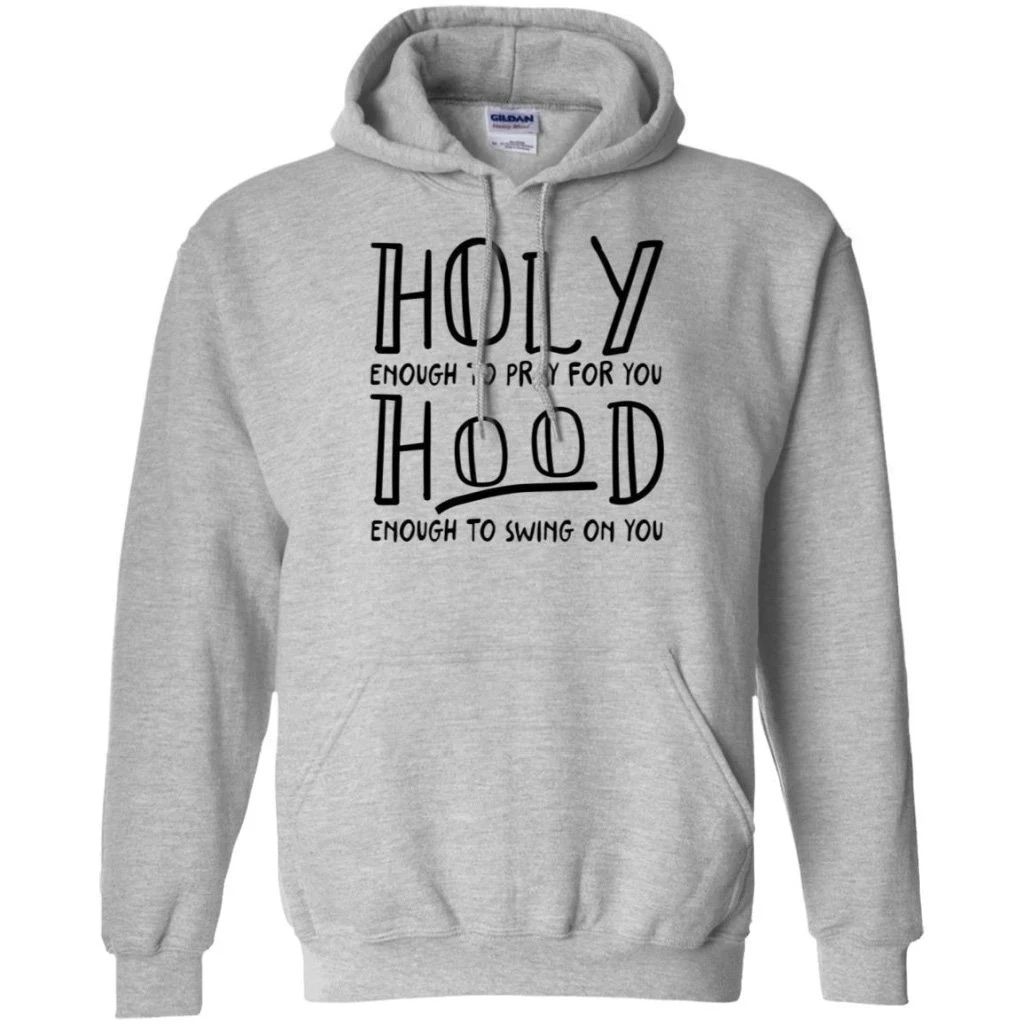 Holy Enough To Pray For You Hood Enough To Swing On You Hoodie Funny Gift