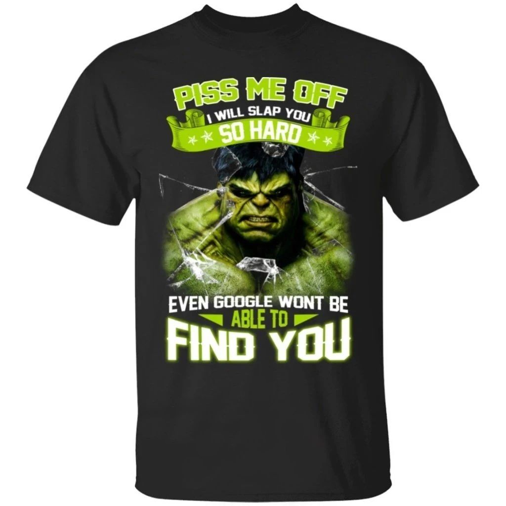 Hulk Piss Me Off I Will Slap You So Hard T-Shirt