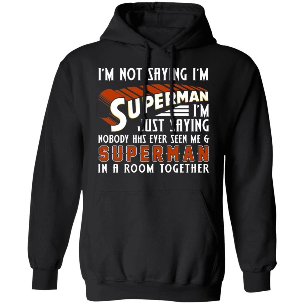 I’m Not Saying I’m Superman Hoodie Funny Shirt For Fan