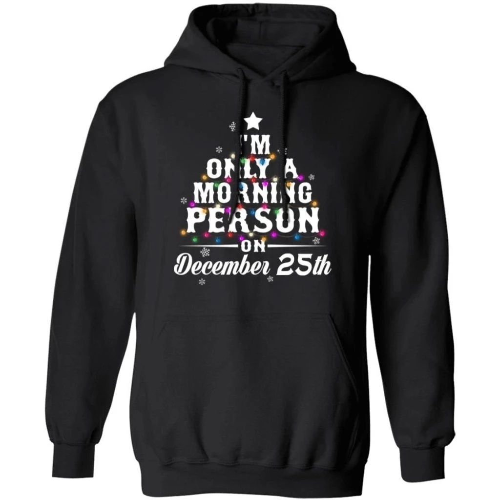 I’m Only A Morning Person On December 25th Christmas Hoodie Funny Gift