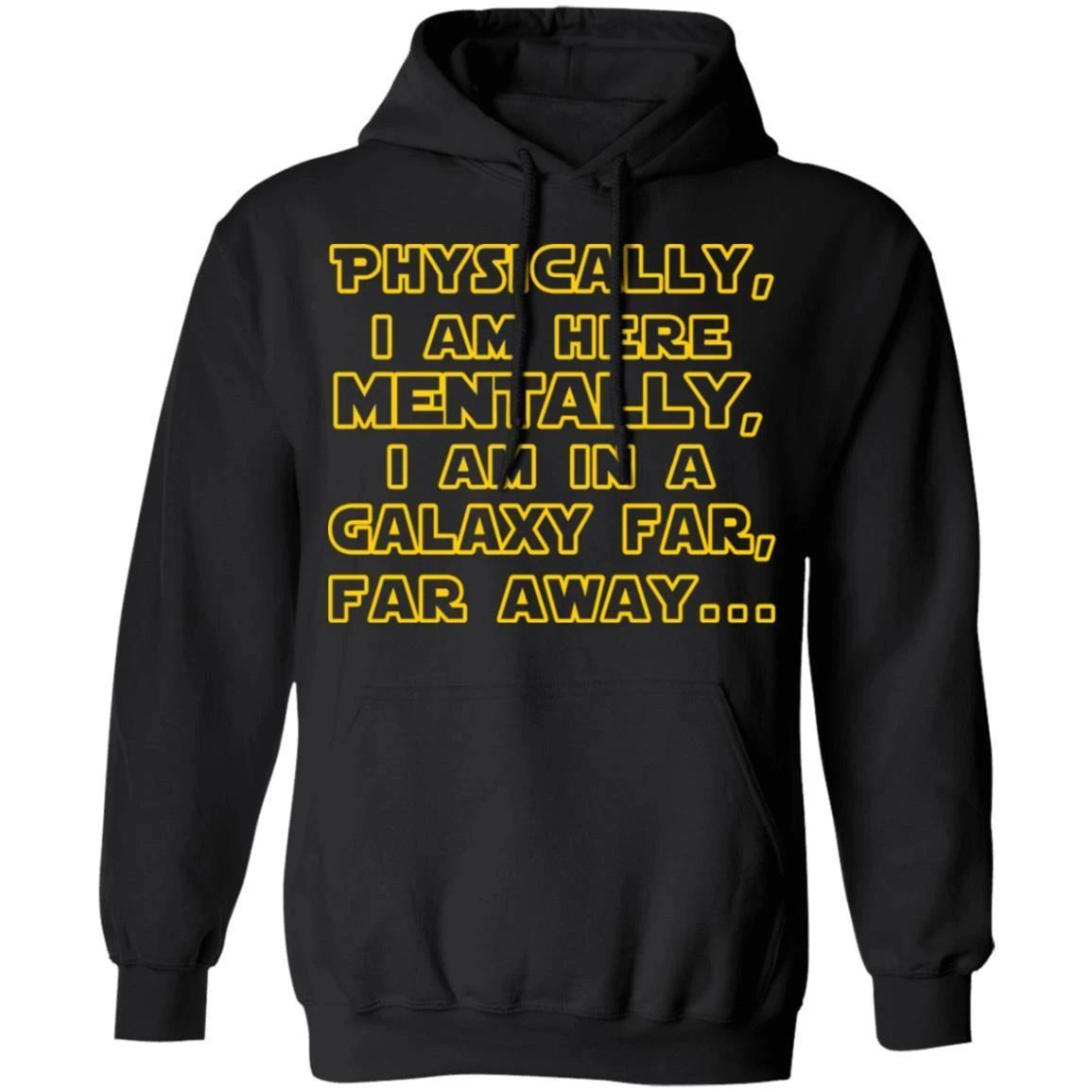 Physically I Am Here, Mentally I Am In A Galaxy Far Away Hoodie Funny Saying