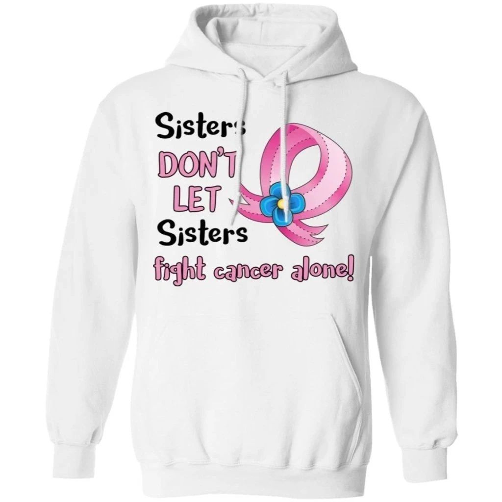 Sisters Don’t Let Sisters Fight Cancer Alone Breast Cancer Awareness Hoodie