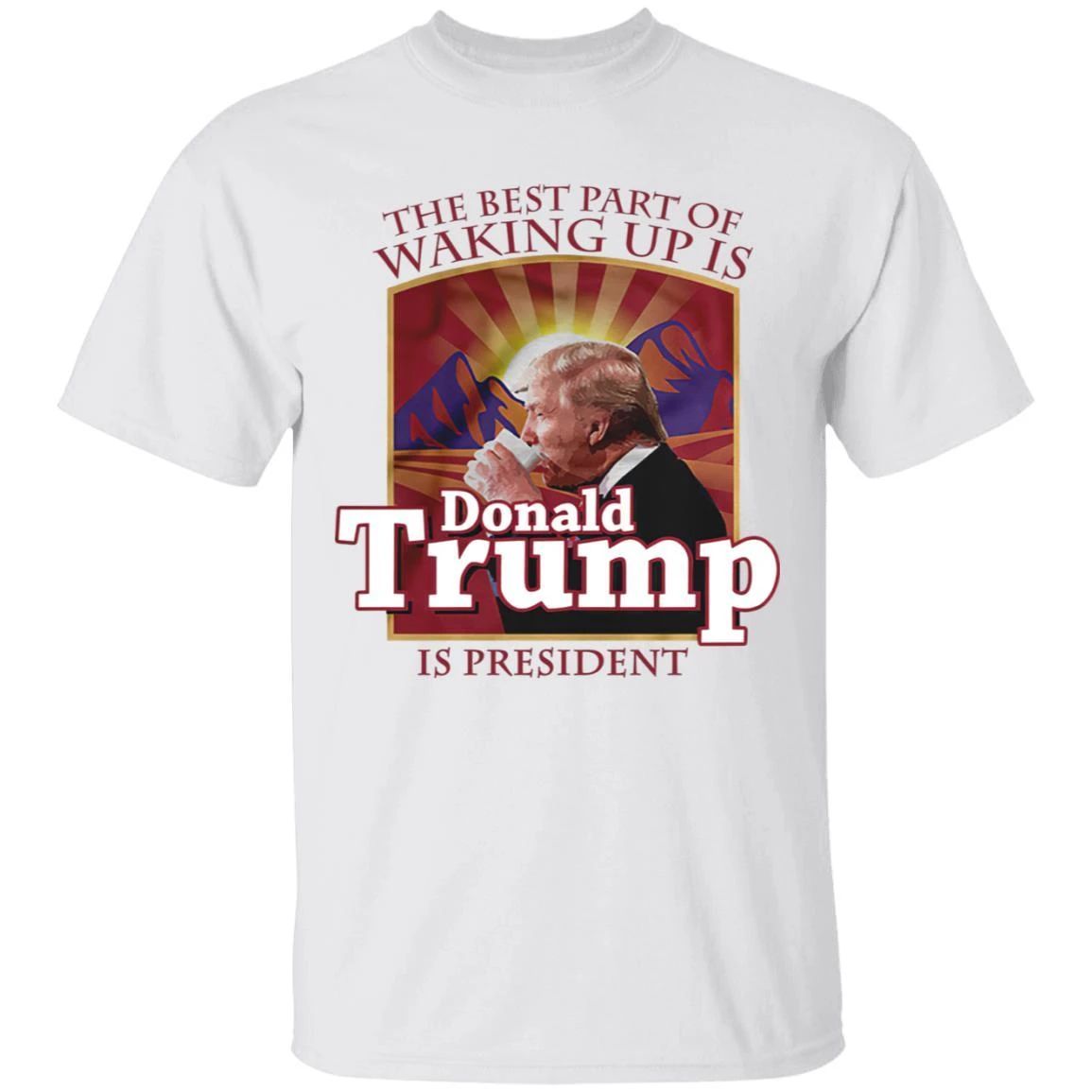 The Best Part Of Waking Up Is Donald Trump Is President Folgers T-shirt