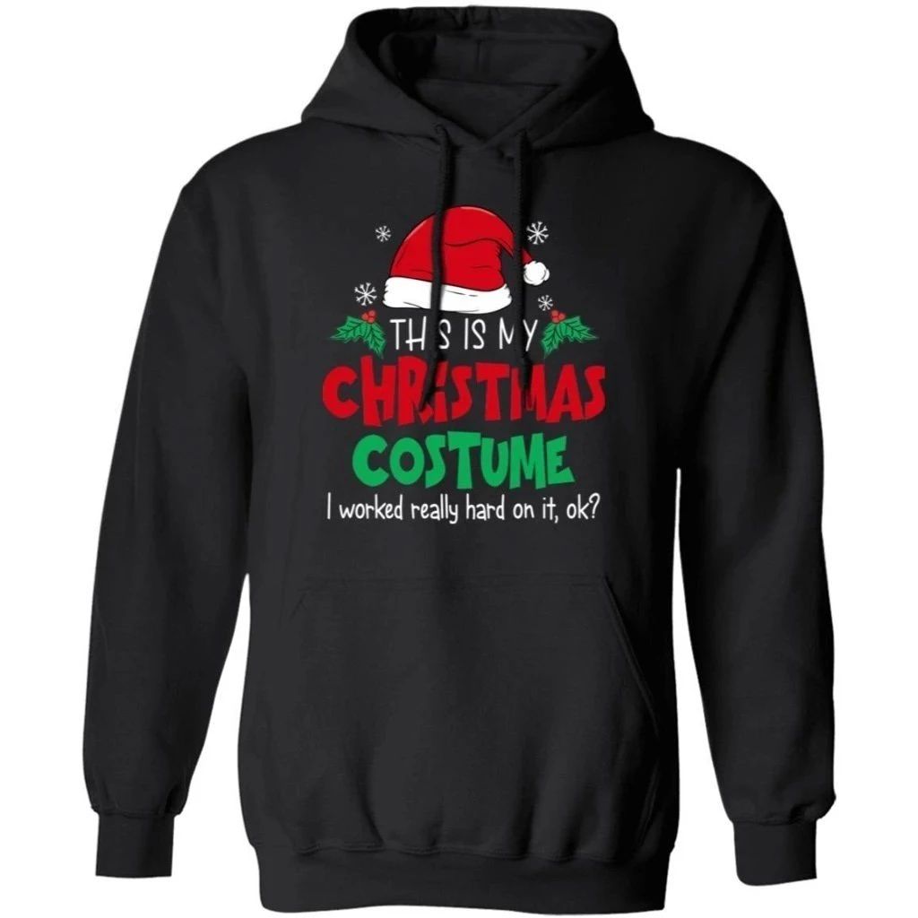 This Is My Christmas Costume I Worked Really Hard On It Ok Hoodie Funny Gift