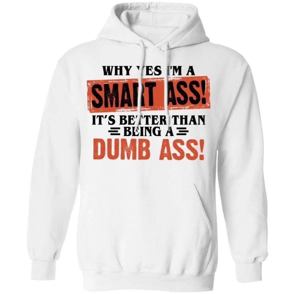 Why Yes I’m A Smartass It’s Better Than Being A Dumb Ass Hoodie Funny Gift