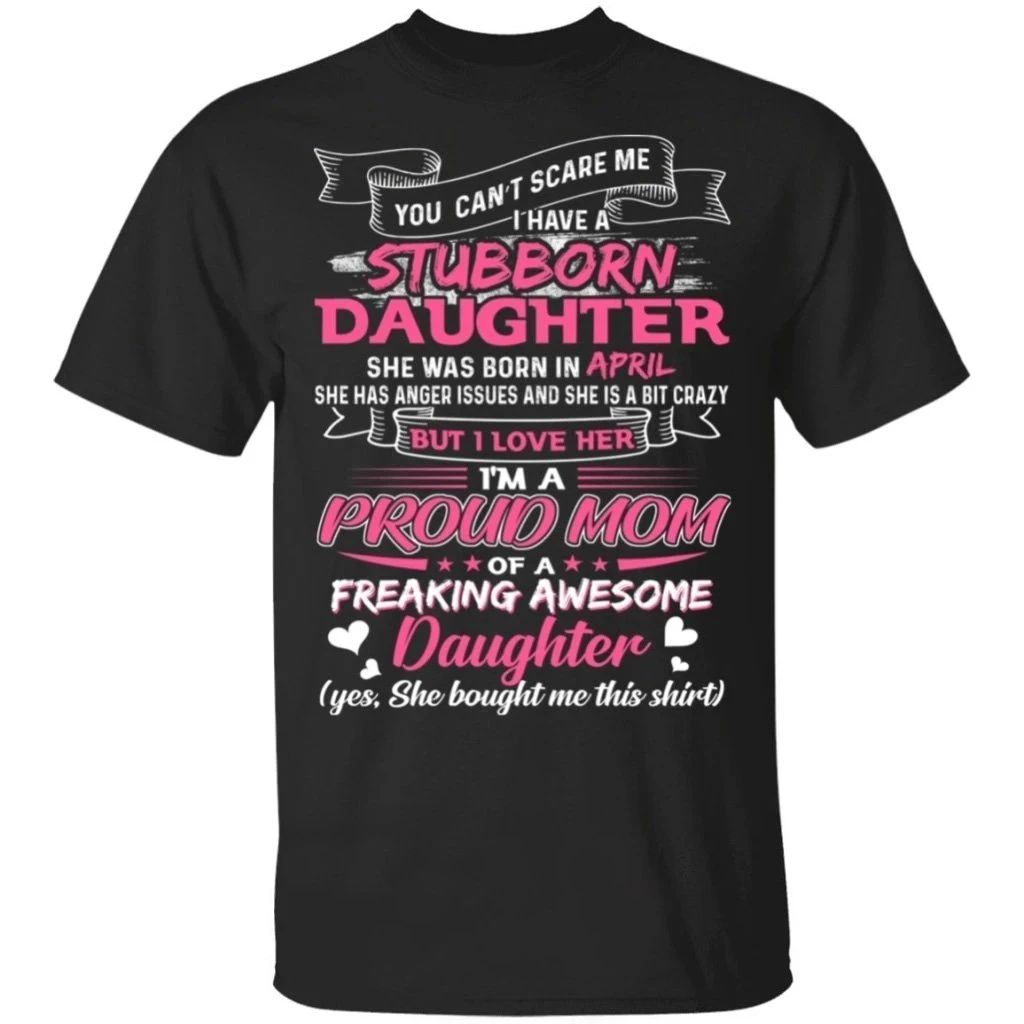 You Can’t Scare Me I Have April Stubborn Daughter T-shirt For Mom