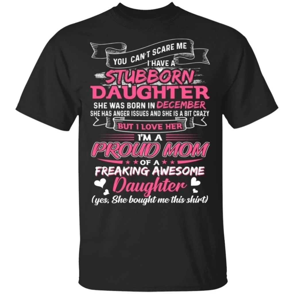 You Can’t Scare Me I Have December Stubborn Daughter T-shirt For Mom