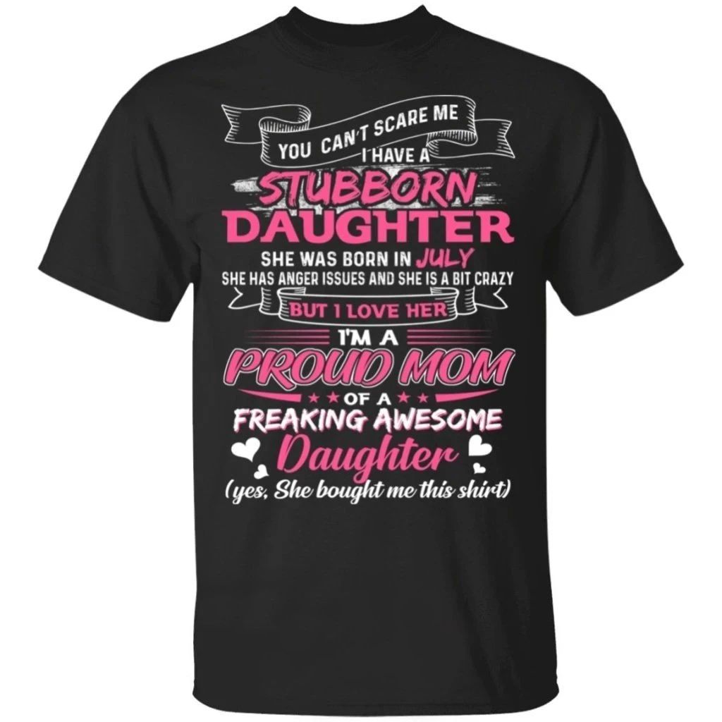 You Can’t Scare Me I Have July Stubborn Daughter T-shirt For Mom