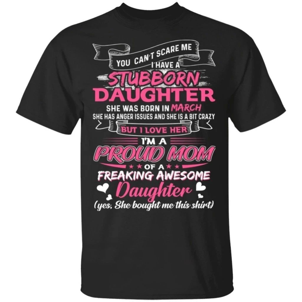You Can’t Scare Me I Have March Stubborn Daughter T-shirt For Mom