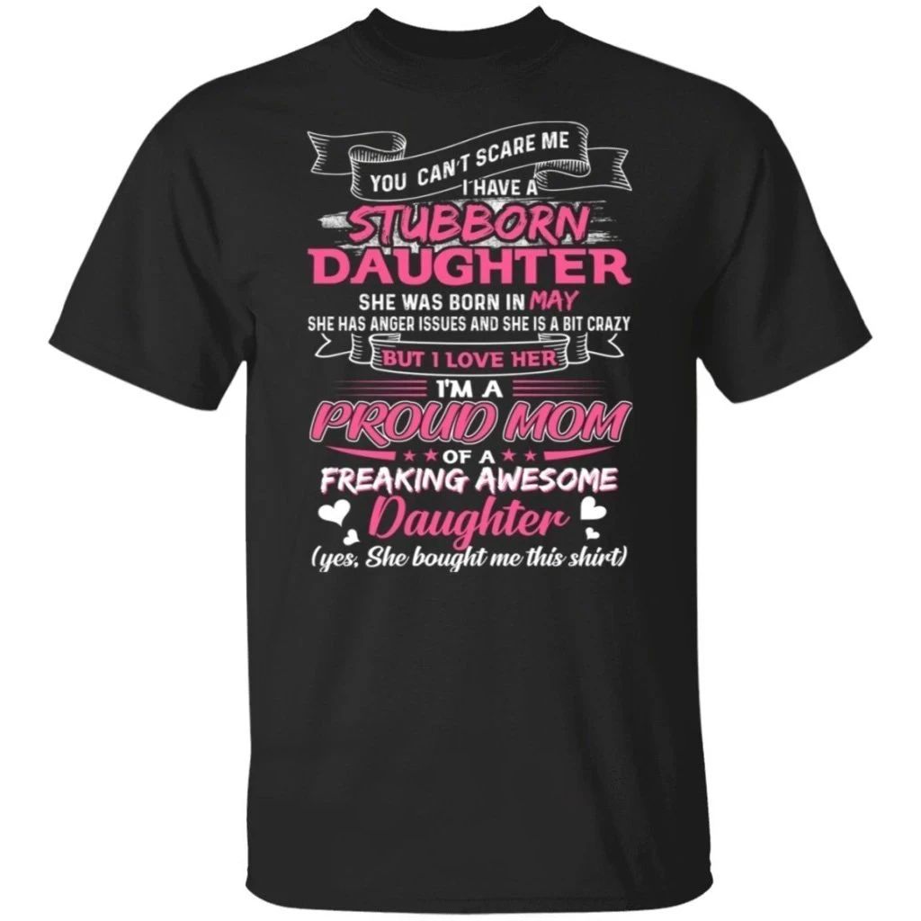 You Can’t Scare Me I Have May Stubborn Daughter T-shirt For Mom
