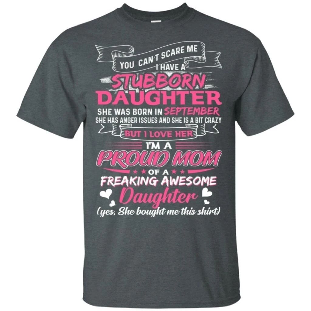 You Can't Scare Me I Have September Stubborn Daughter T-shirt For Mom