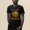 In A World Where You Can Be Anything Be A Biker Dad Father T Shirt