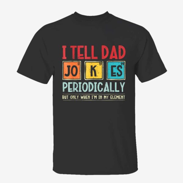 I Tell Dad Jokes Periodically Element Funny Father’s Day T-Shirt
