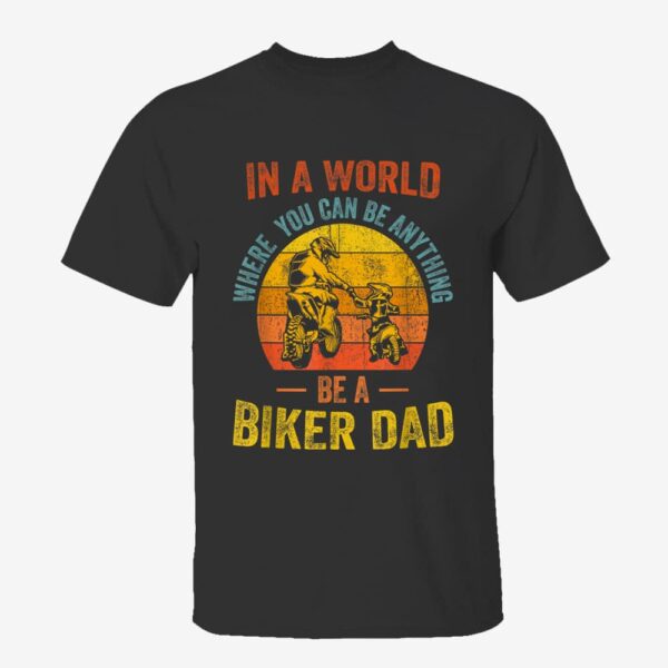 In A World Where You Can Be Anything Be A Biker Dad Father T-Shirt